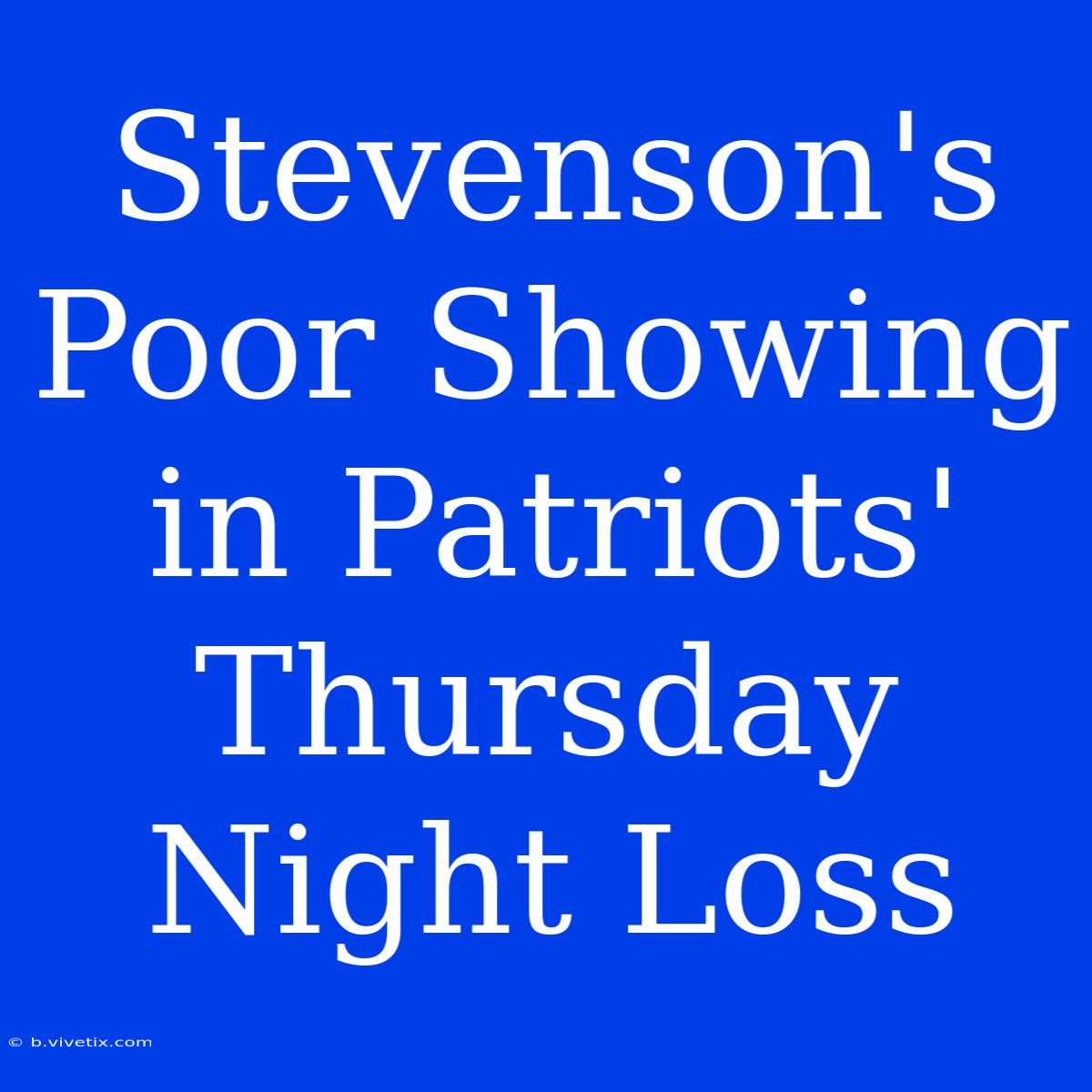 Stevenson's Poor Showing In Patriots' Thursday Night Loss