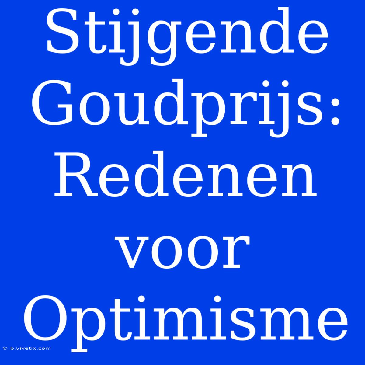 Stijgende Goudprijs: Redenen Voor Optimisme