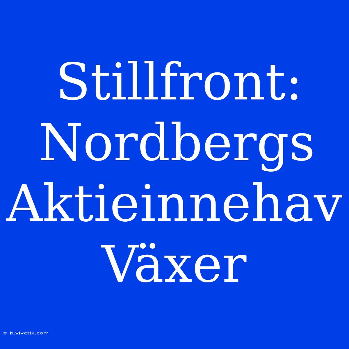 Stillfront: Nordbergs Aktieinnehav Växer