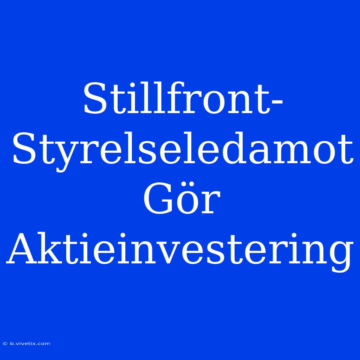 Stillfront-Styrelseledamot Gör Aktieinvestering