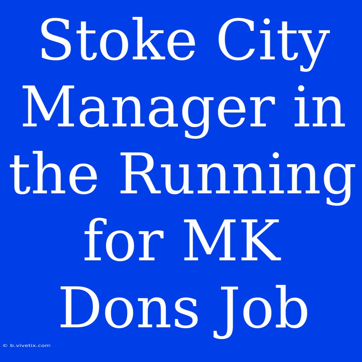 Stoke City Manager In The Running For MK Dons Job