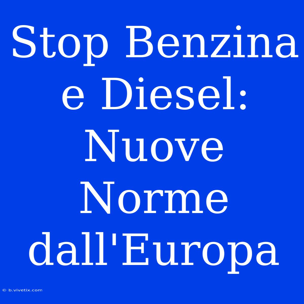 Stop Benzina E Diesel: Nuove Norme Dall'Europa