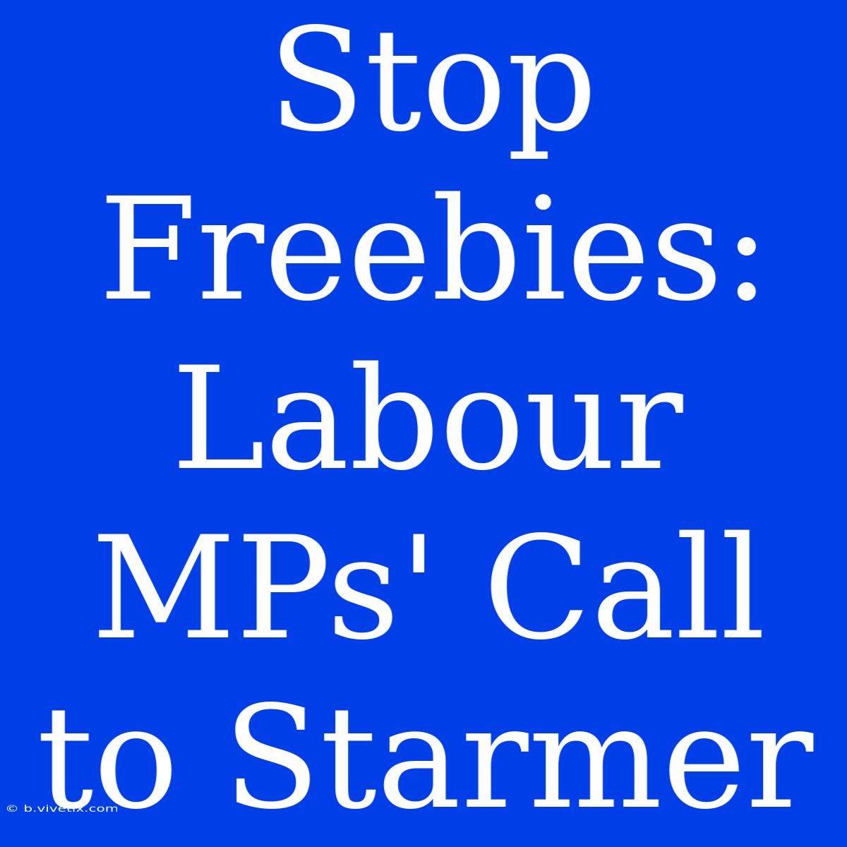 Stop Freebies: Labour MPs' Call To Starmer