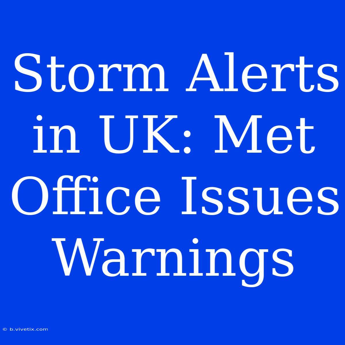 Storm Alerts In UK: Met Office Issues Warnings