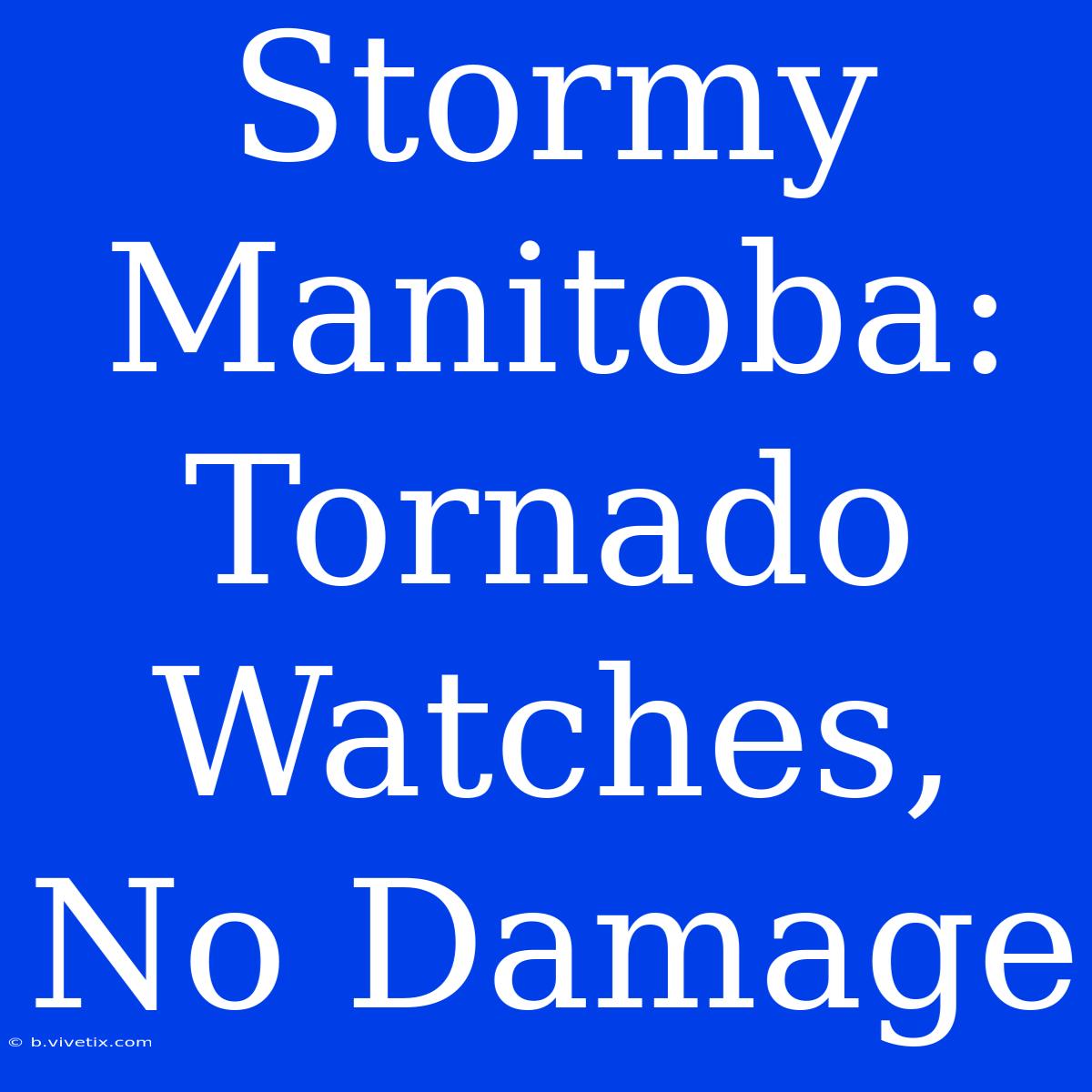 Stormy Manitoba: Tornado Watches, No Damage