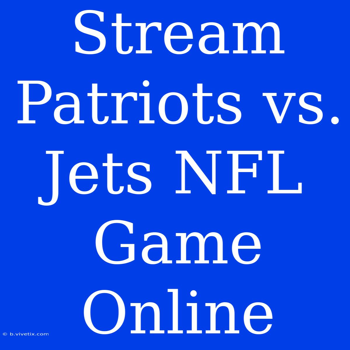 Stream Patriots Vs. Jets NFL Game Online