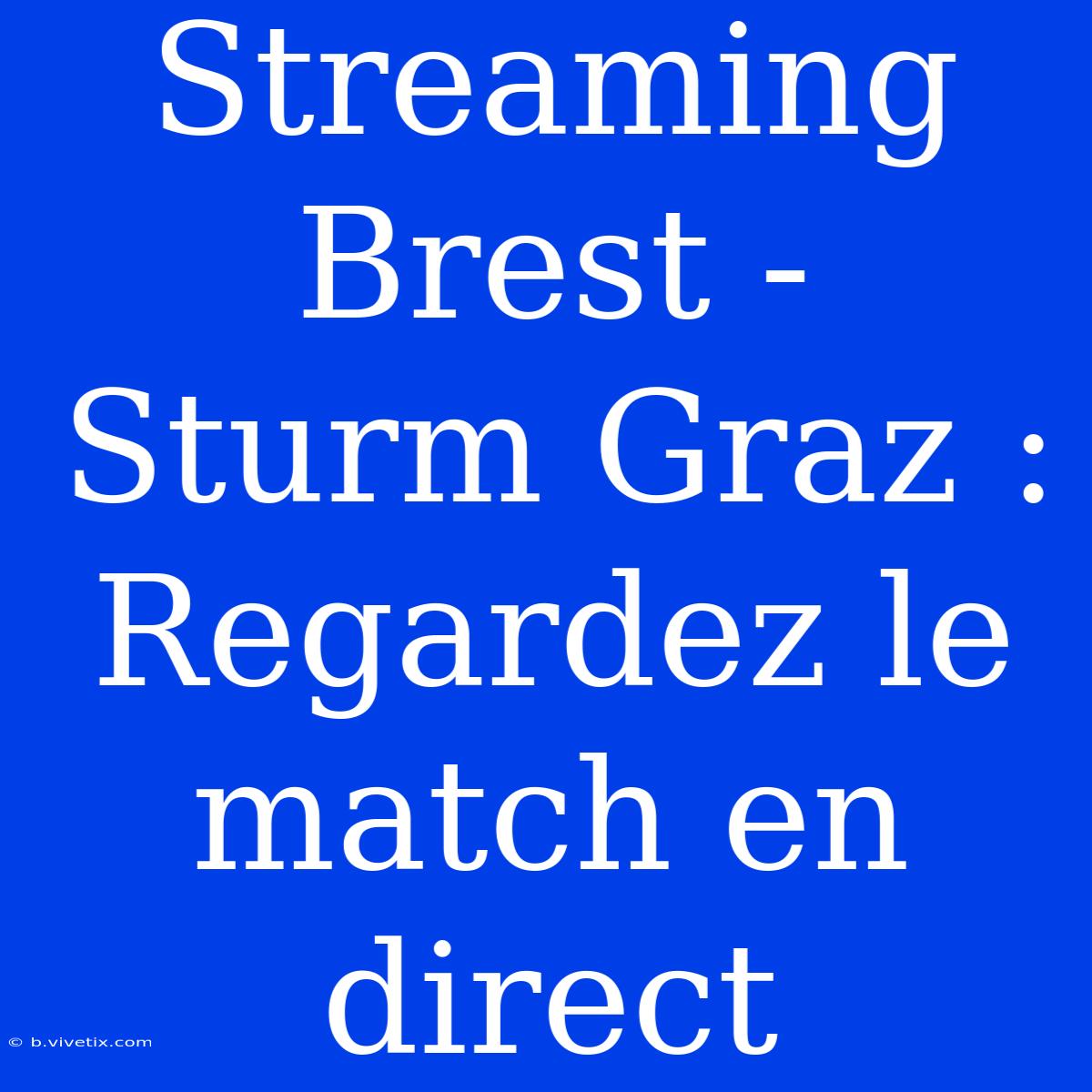 Streaming Brest - Sturm Graz : Regardez Le Match En Direct