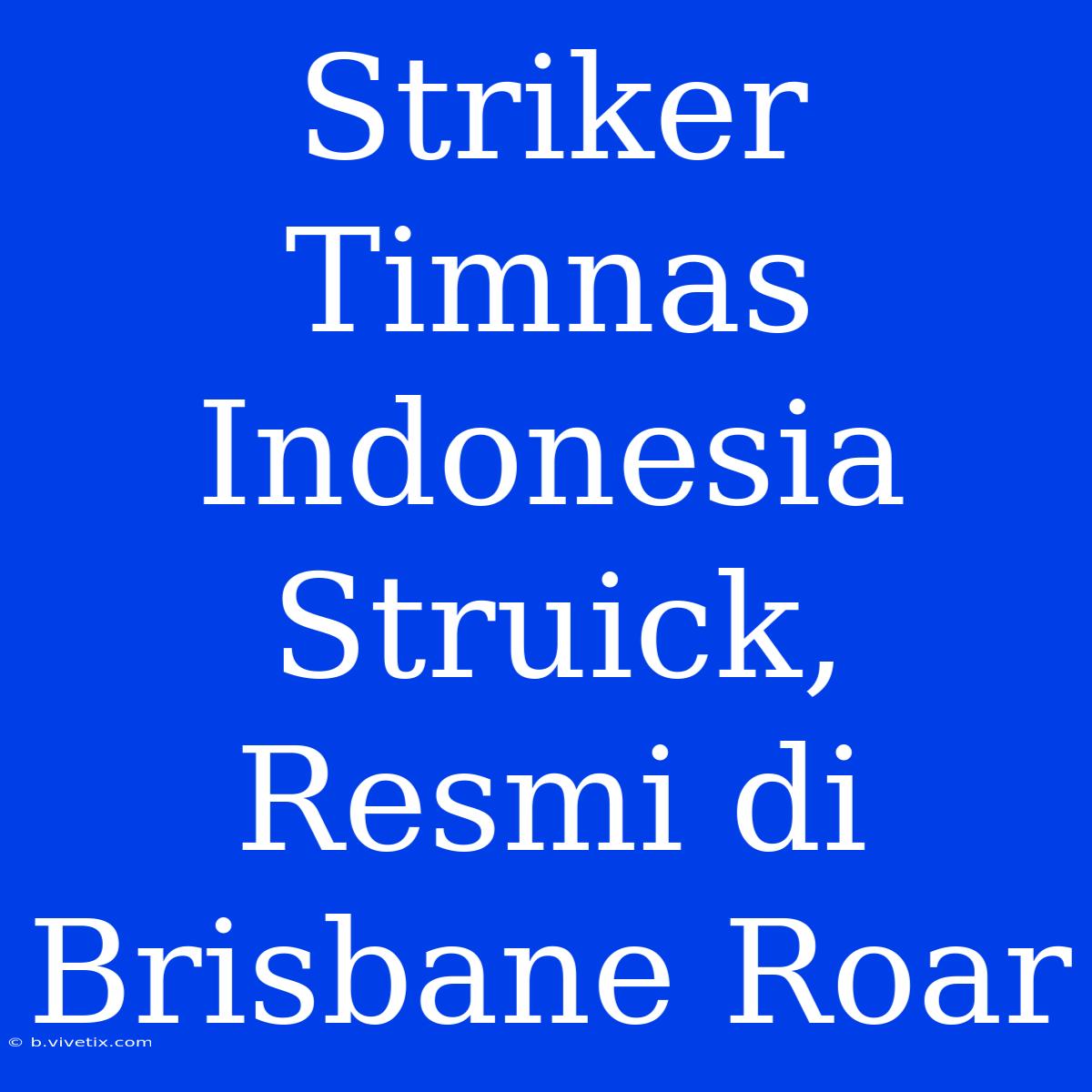 Striker Timnas Indonesia Struick, Resmi Di Brisbane Roar