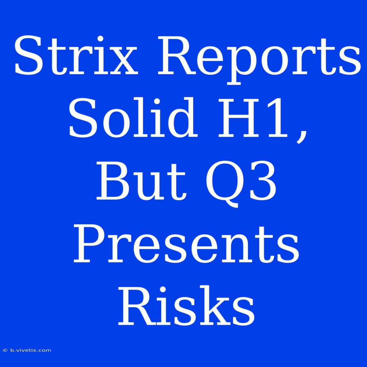 Strix Reports Solid H1, But Q3 Presents Risks