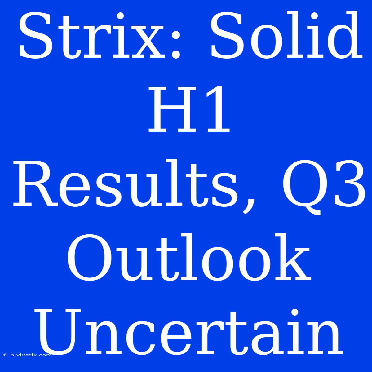 Strix: Solid H1 Results, Q3 Outlook Uncertain