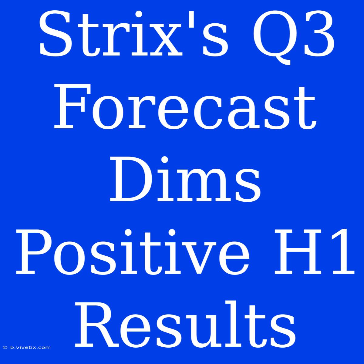 Strix's Q3 Forecast Dims Positive H1 Results