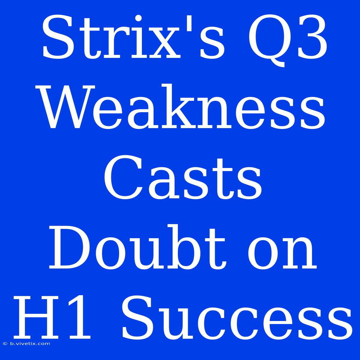 Strix's Q3 Weakness Casts Doubt On H1 Success