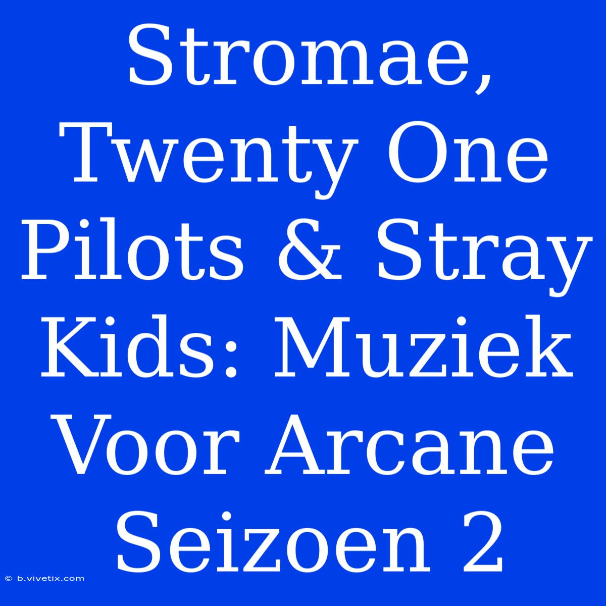 Stromae, Twenty One Pilots & Stray Kids: Muziek Voor Arcane Seizoen 2