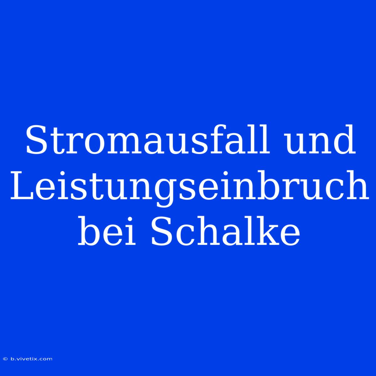 Stromausfall Und Leistungseinbruch Bei Schalke 