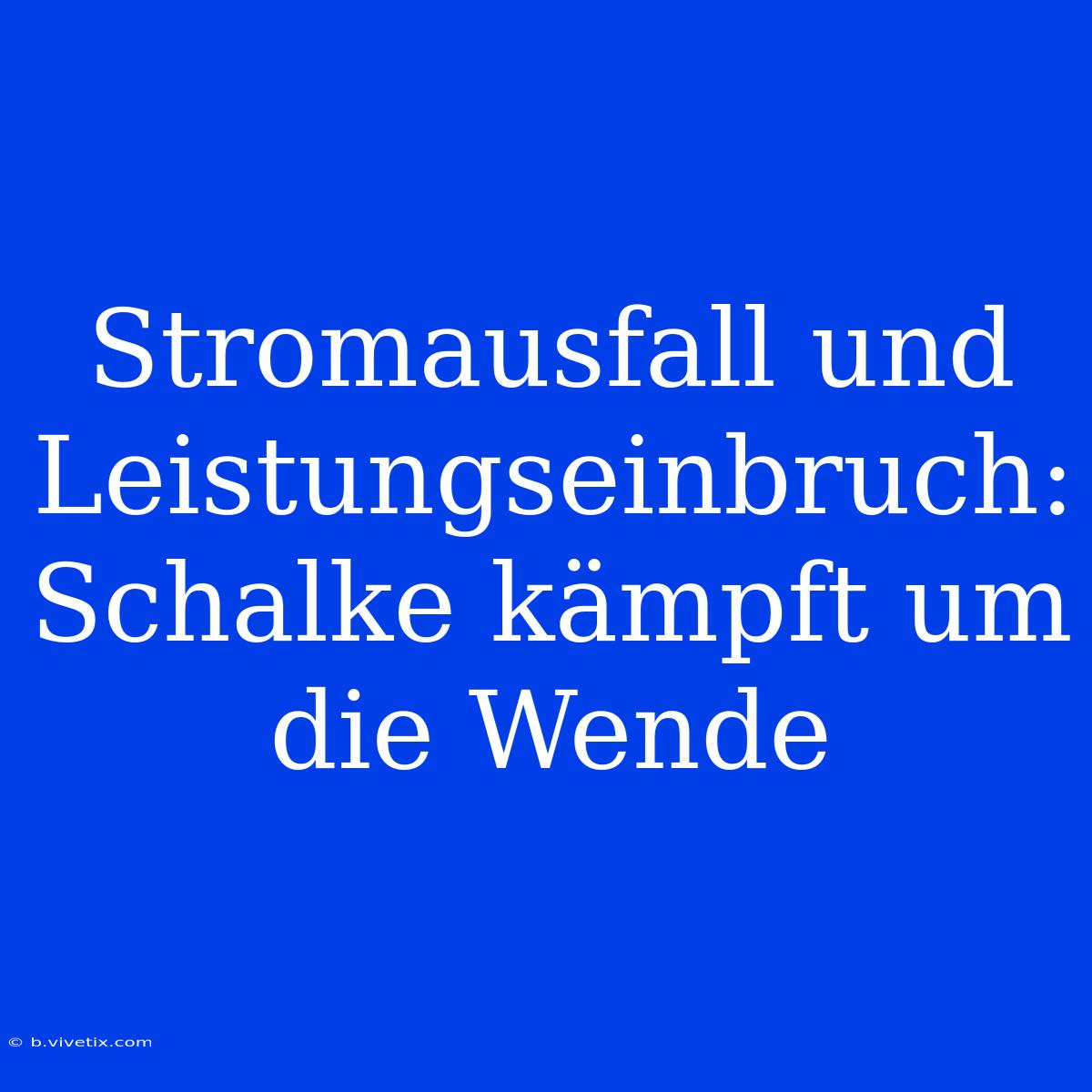 Stromausfall Und Leistungseinbruch: Schalke Kämpft Um Die Wende