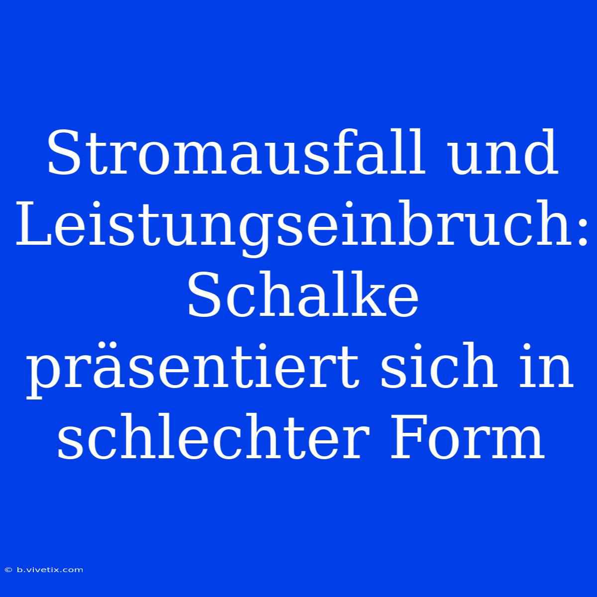 Stromausfall Und Leistungseinbruch: Schalke Präsentiert Sich In Schlechter Form 