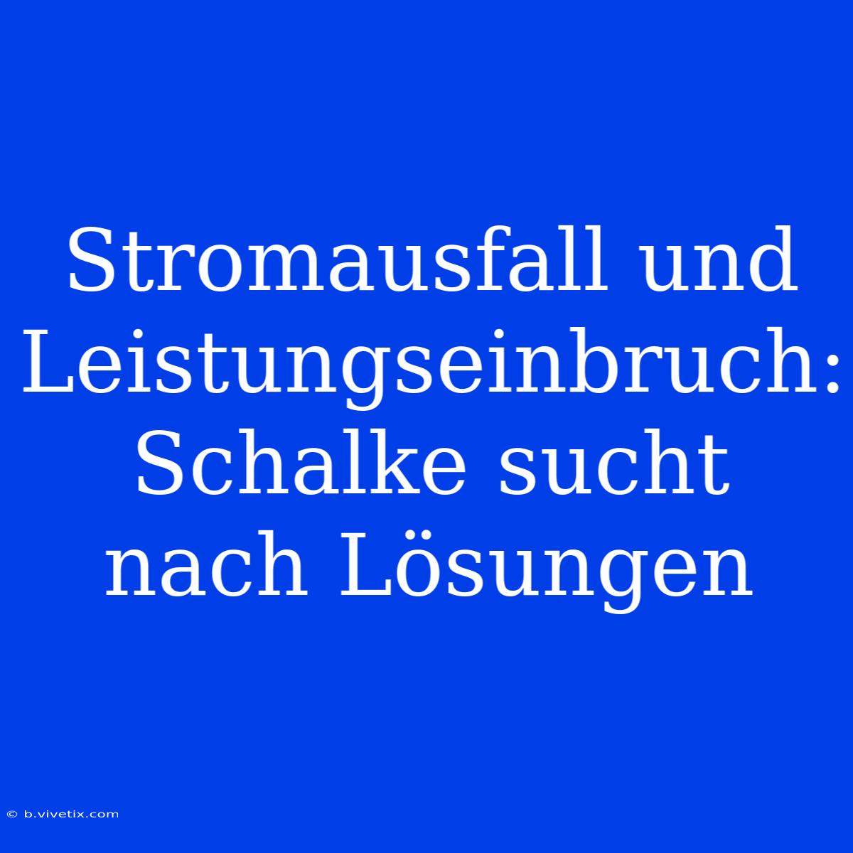 Stromausfall Und Leistungseinbruch: Schalke Sucht Nach Lösungen