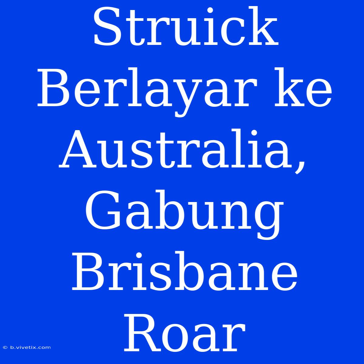 Struick Berlayar Ke Australia, Gabung Brisbane Roar 