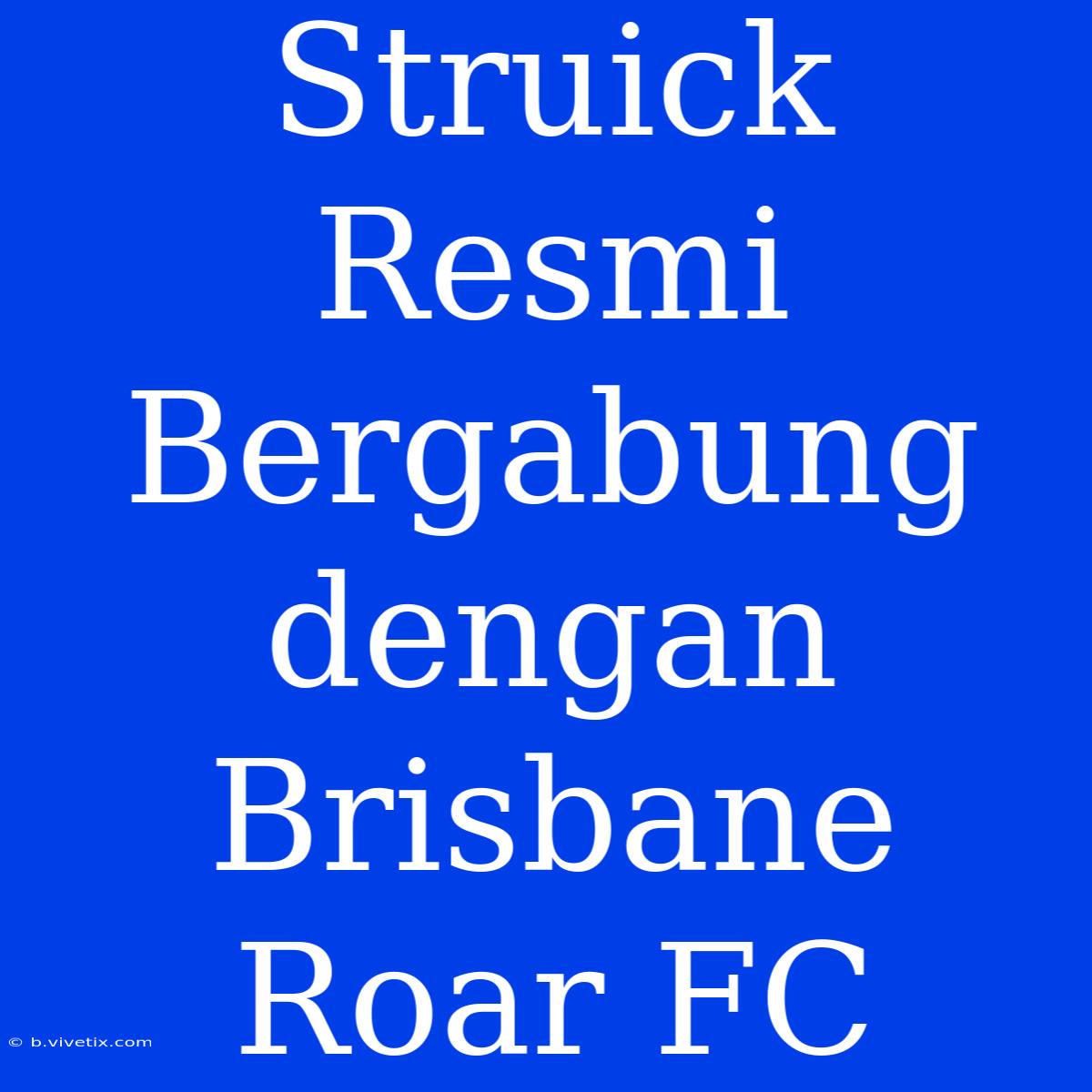 Struick Resmi Bergabung Dengan Brisbane Roar FC