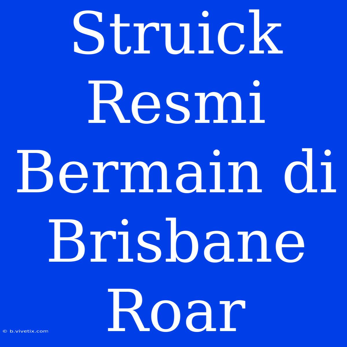 Struick Resmi Bermain Di Brisbane Roar