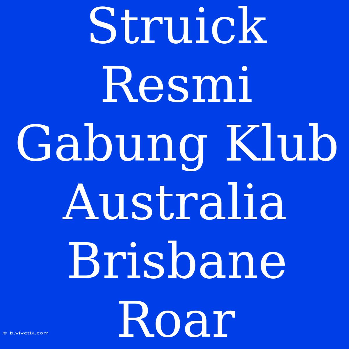 Struick Resmi Gabung Klub Australia Brisbane Roar