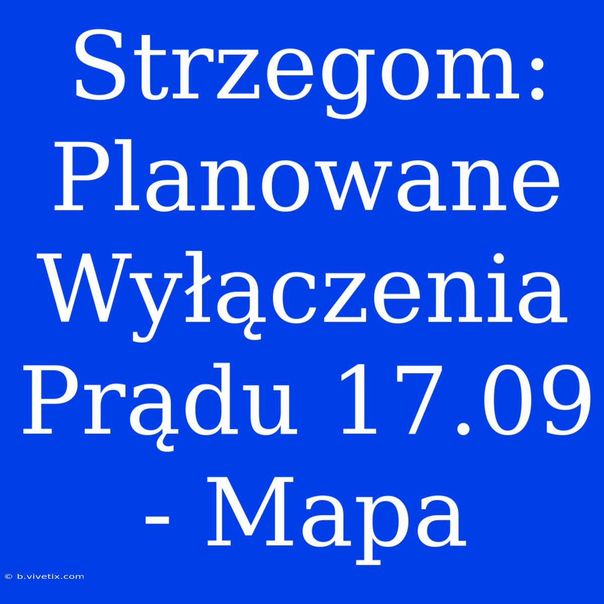 Strzegom: Planowane Wyłączenia Prądu 17.09 - Mapa