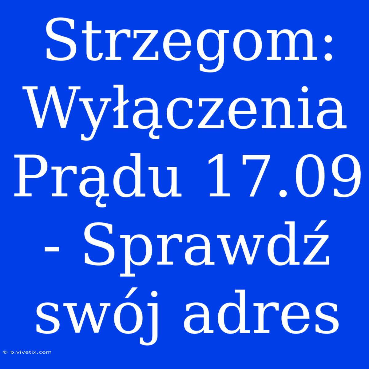 Strzegom: Wyłączenia Prądu 17.09 - Sprawdź Swój Adres