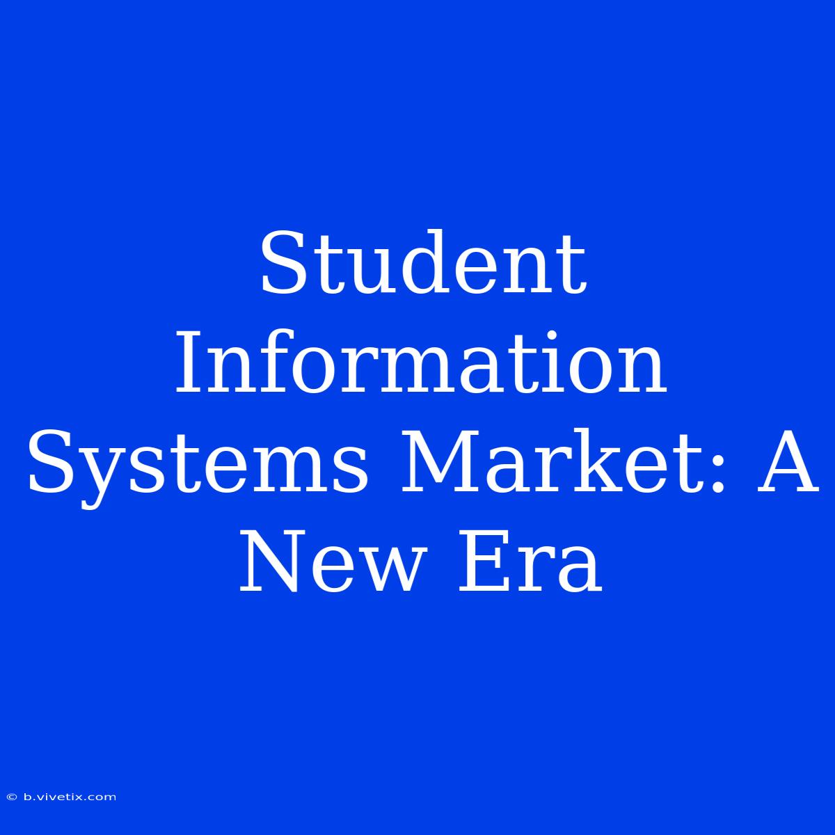 Student Information Systems Market: A New Era