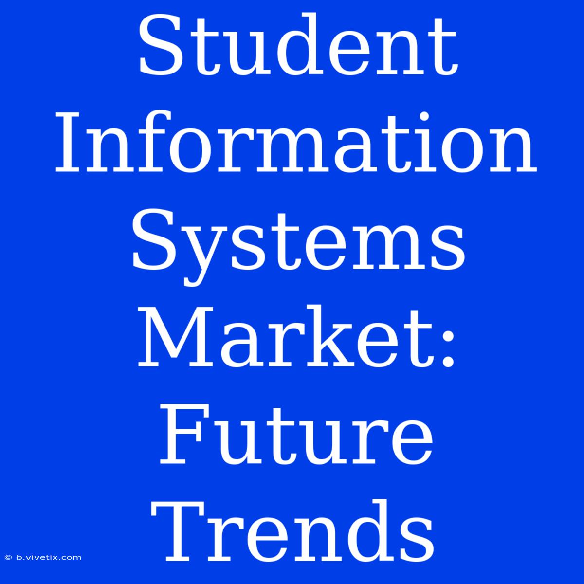 Student Information Systems Market: Future Trends