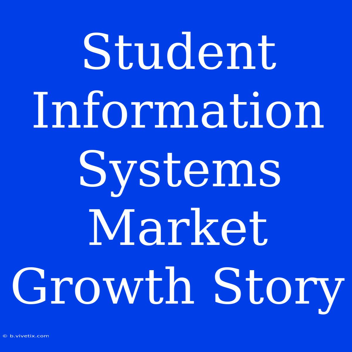 Student Information Systems Market Growth Story