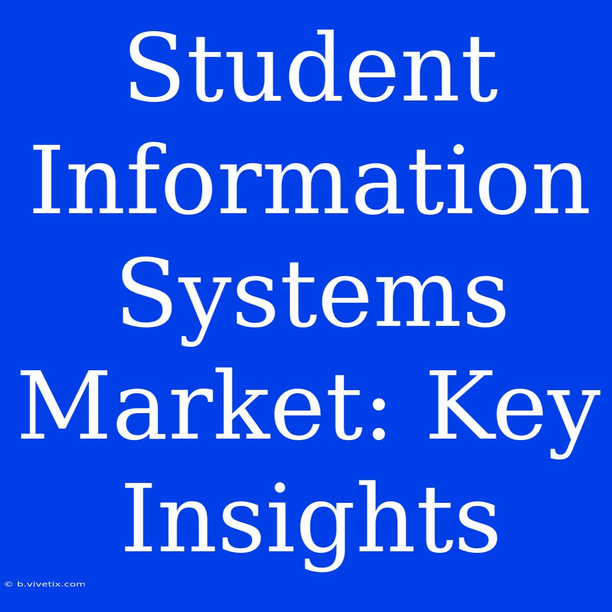 Student Information Systems Market: Key Insights 