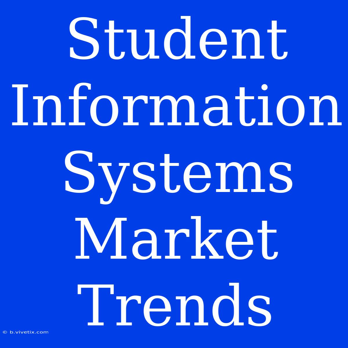 Student Information Systems Market Trends