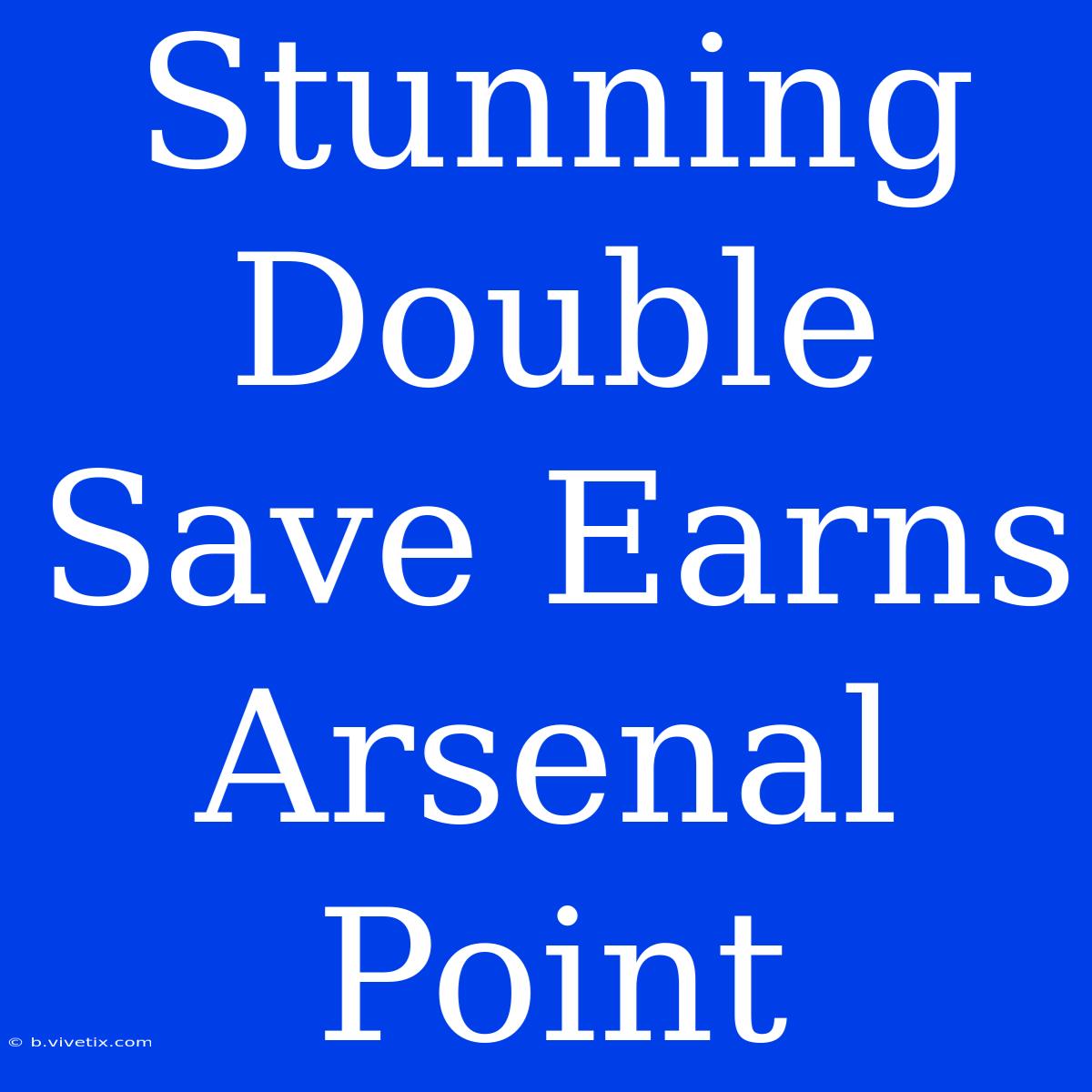 Stunning Double Save Earns Arsenal Point