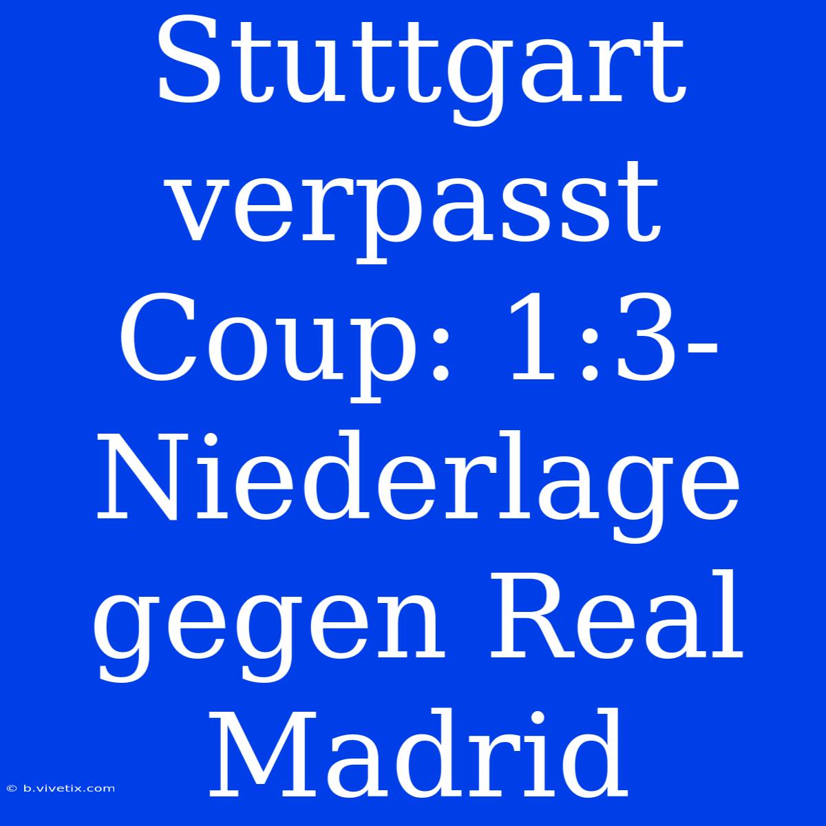 Stuttgart Verpasst Coup: 1:3-Niederlage Gegen Real Madrid