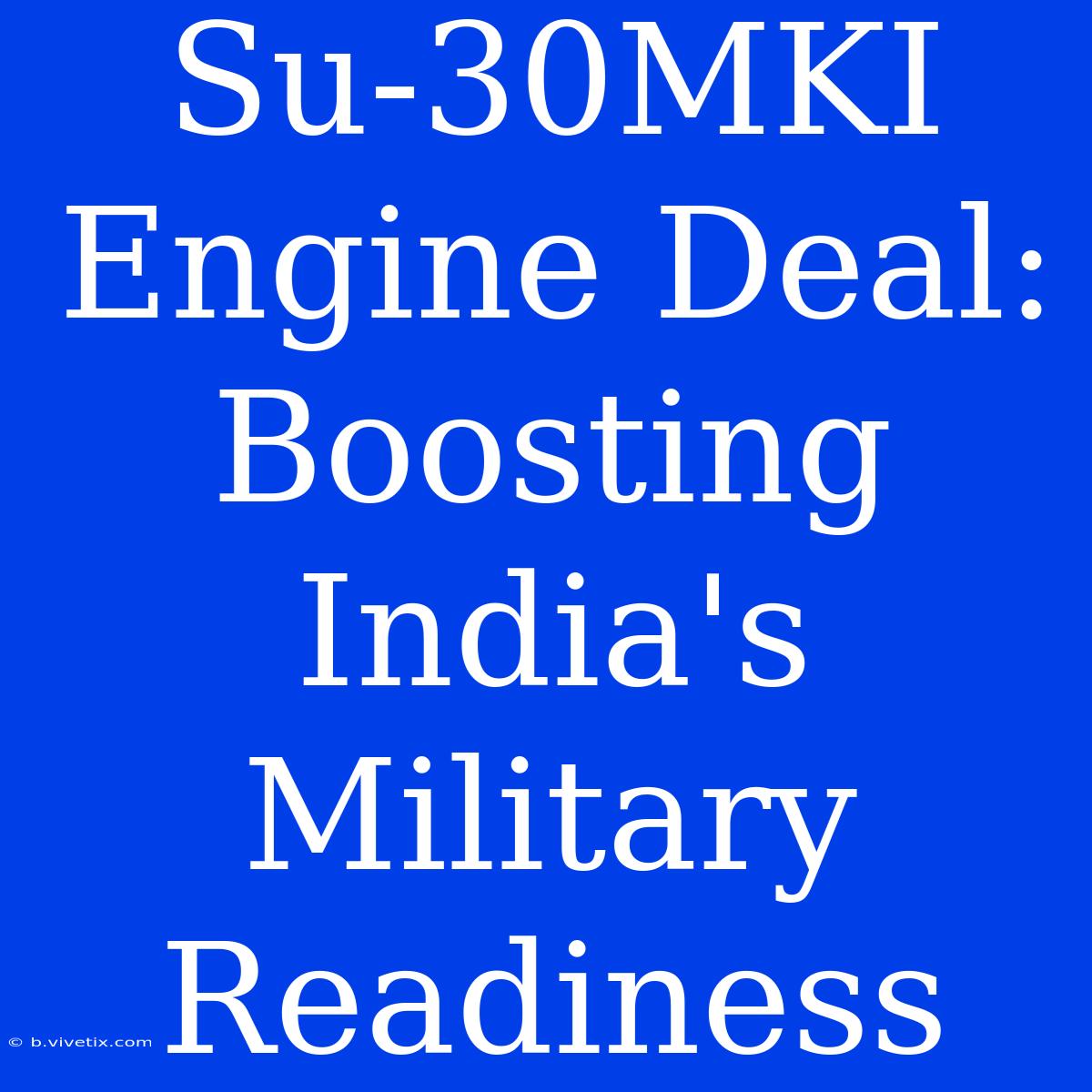 Su-30MKI Engine Deal: Boosting India's Military Readiness