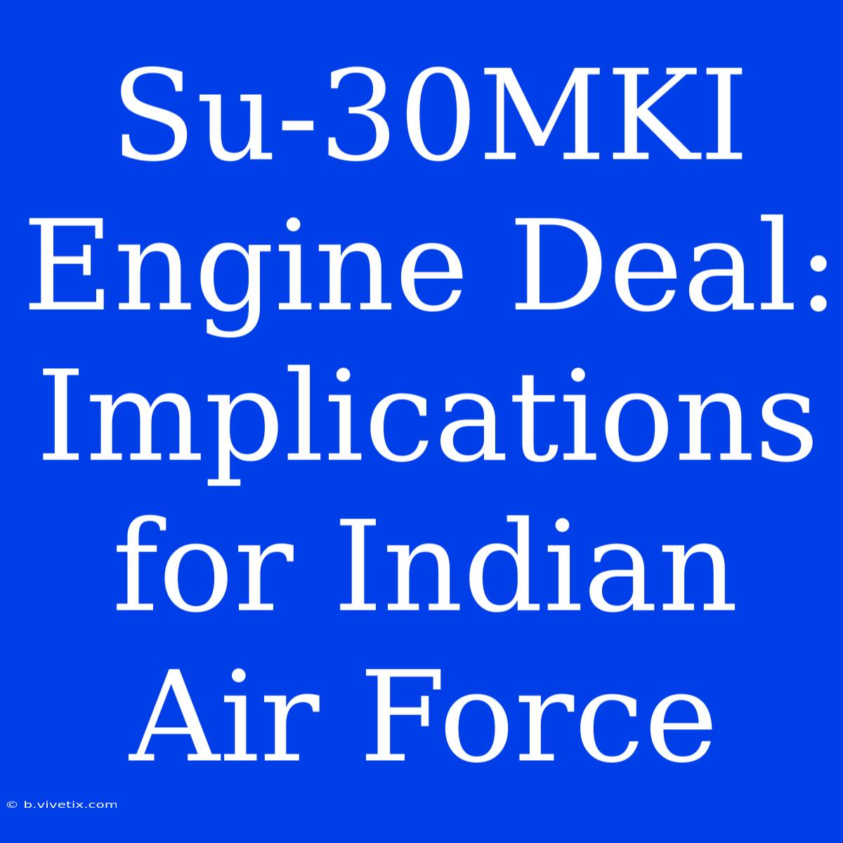 Su-30MKI Engine Deal: Implications For Indian Air Force