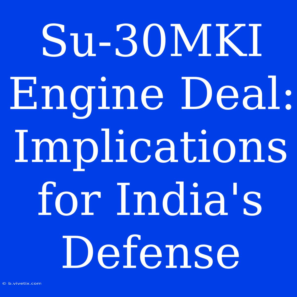 Su-30MKI Engine Deal: Implications For India's Defense