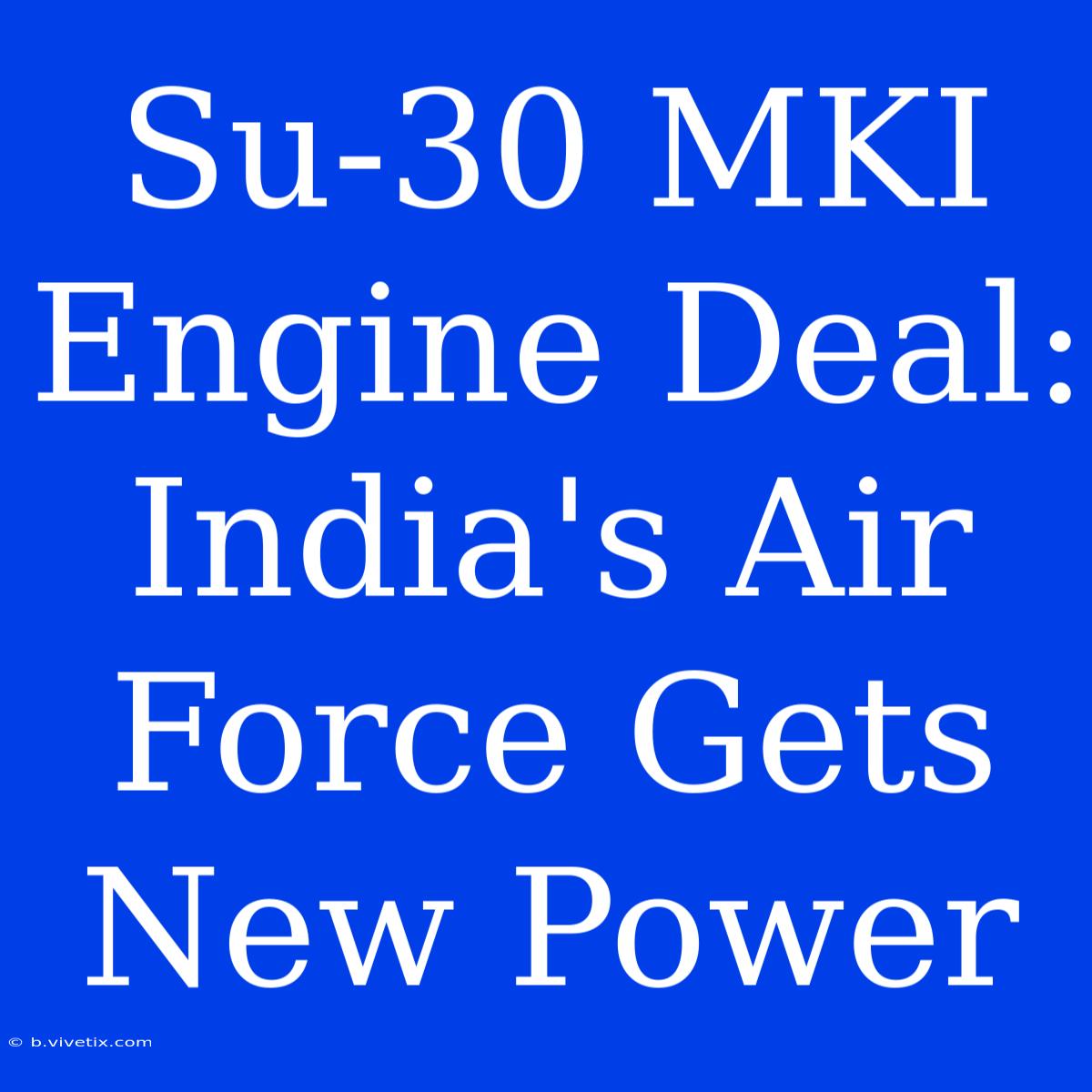 Su-30 MKI Engine Deal:  India's Air Force Gets New Power