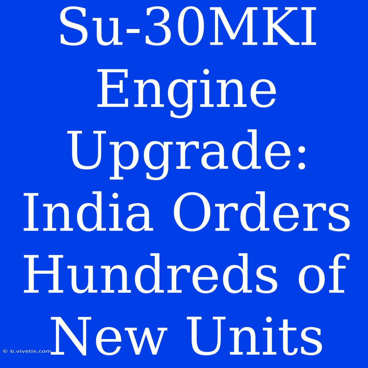 Su-30MKI Engine Upgrade: India Orders Hundreds Of New Units