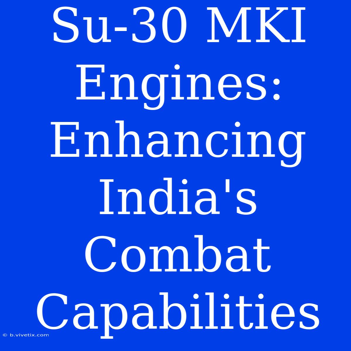 Su-30 MKI Engines: Enhancing India's Combat Capabilities