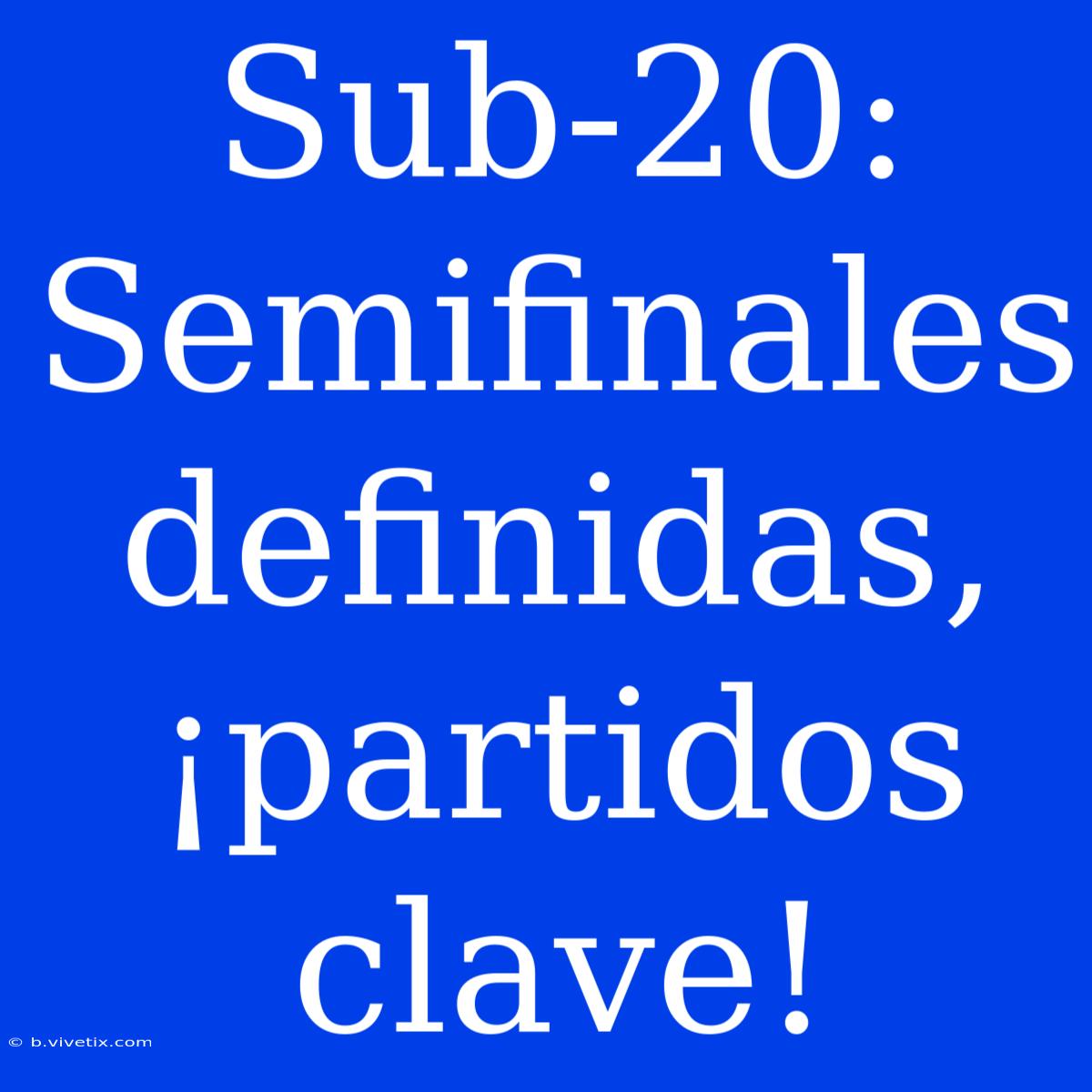 Sub-20: Semifinales Definidas, ¡partidos Clave!