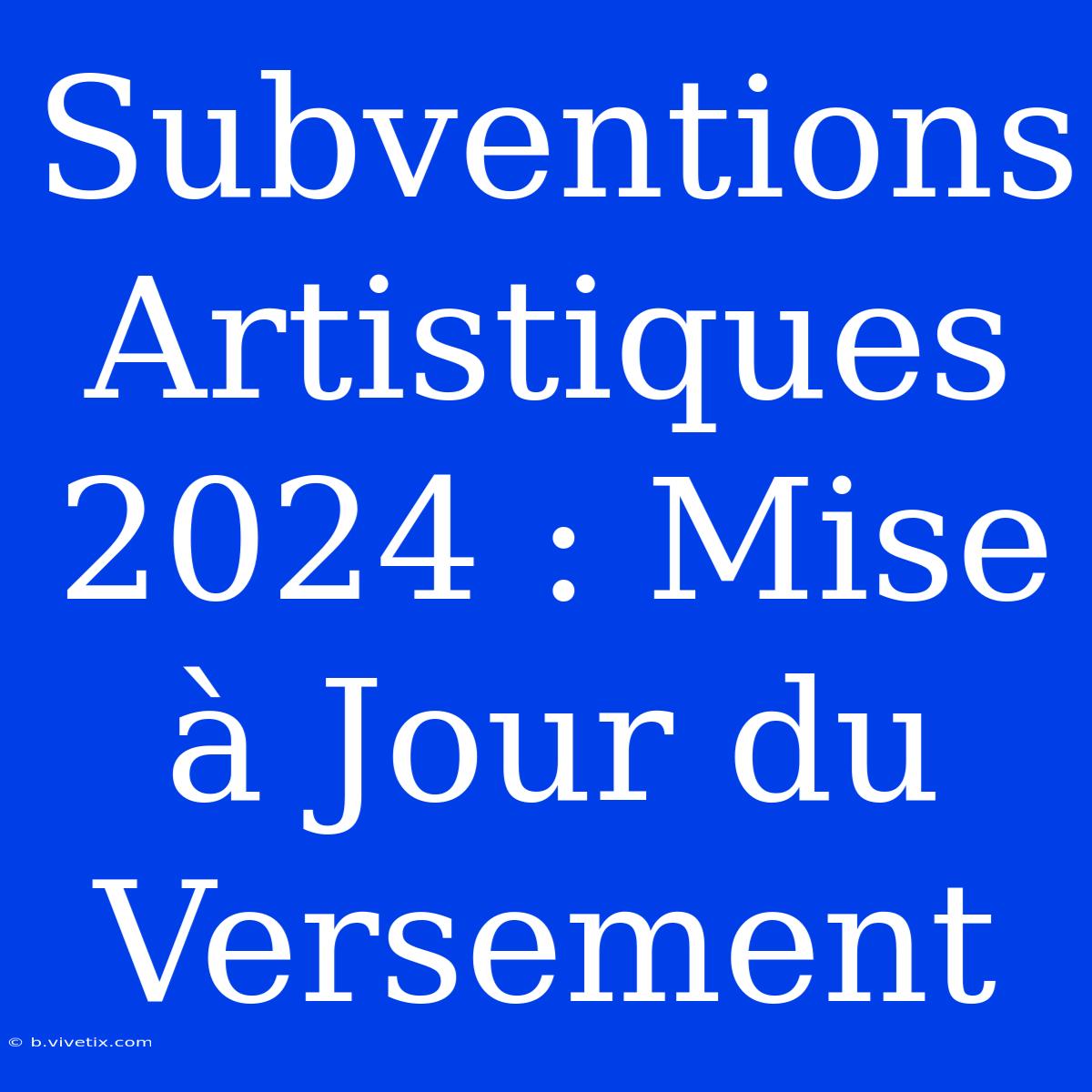 Subventions Artistiques 2024 : Mise À Jour Du Versement