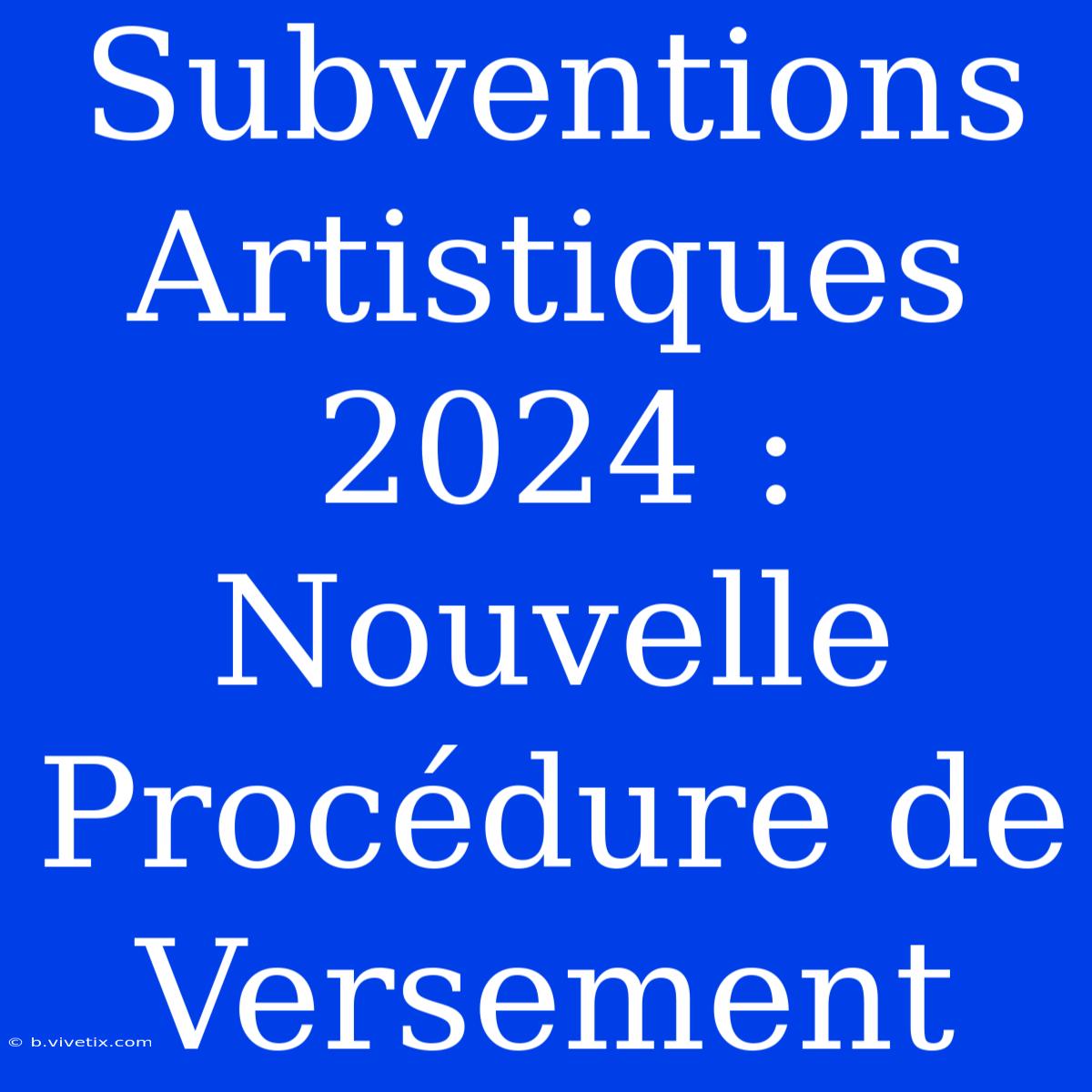 Subventions Artistiques 2024 : Nouvelle Procédure De Versement