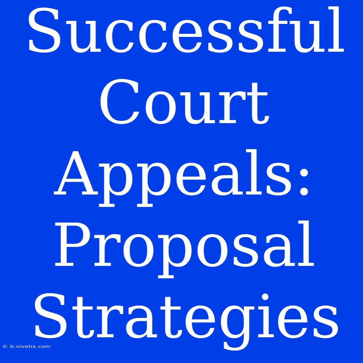 Successful Court Appeals: Proposal Strategies 