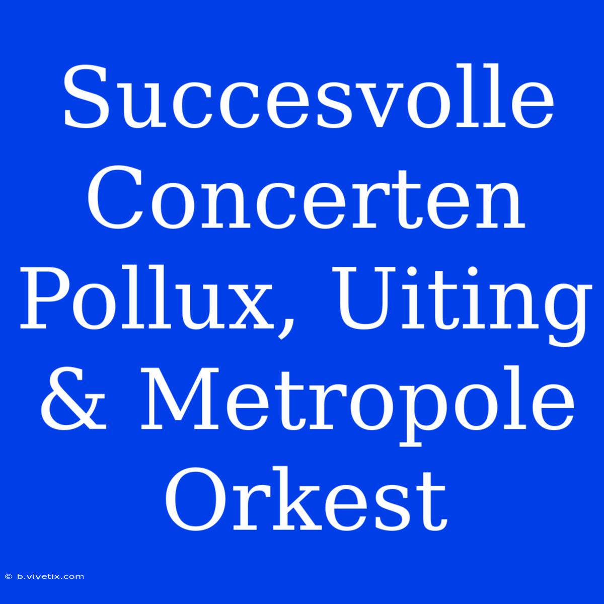 Succesvolle Concerten Pollux, Uiting & Metropole Orkest