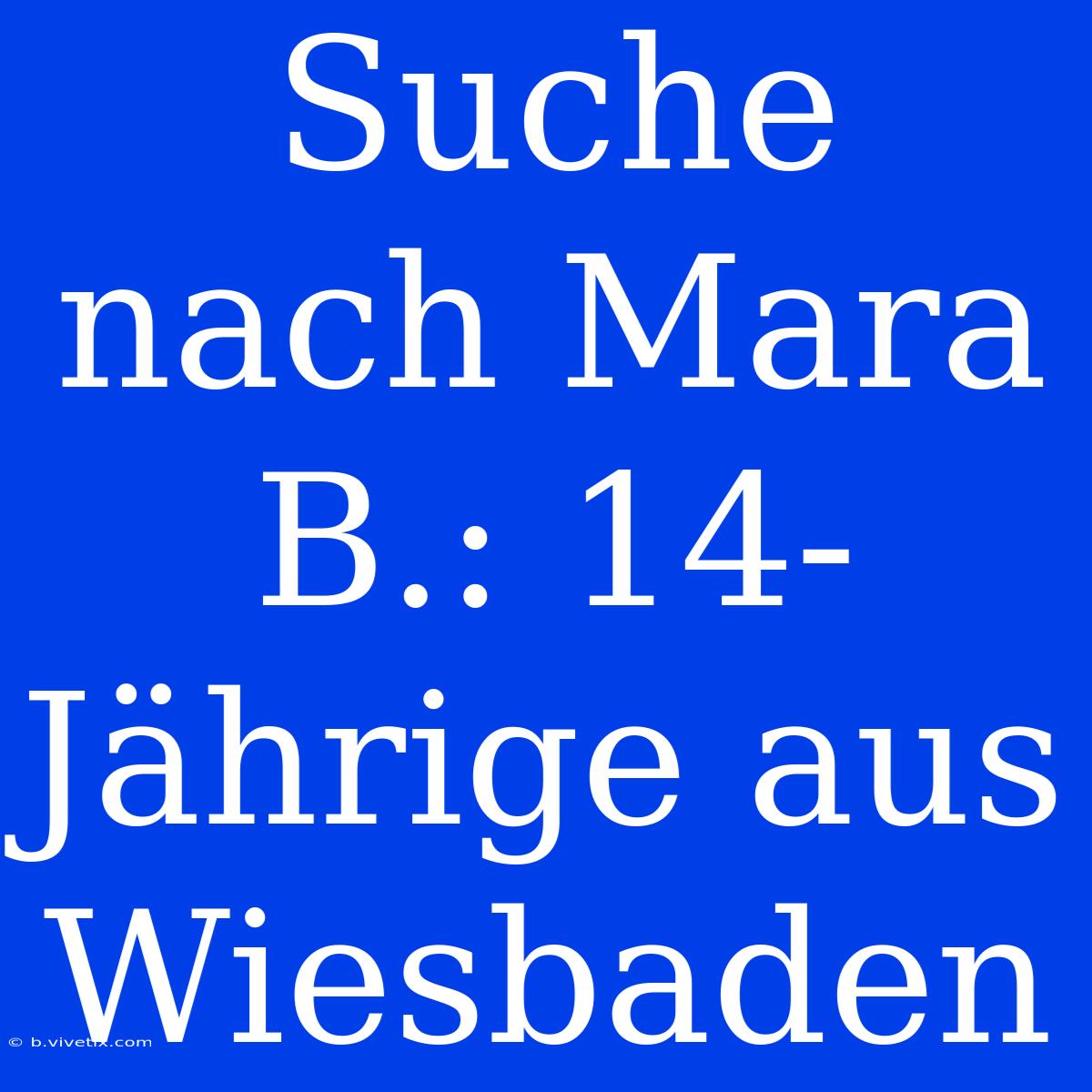 Suche Nach Mara B.: 14-Jährige Aus Wiesbaden