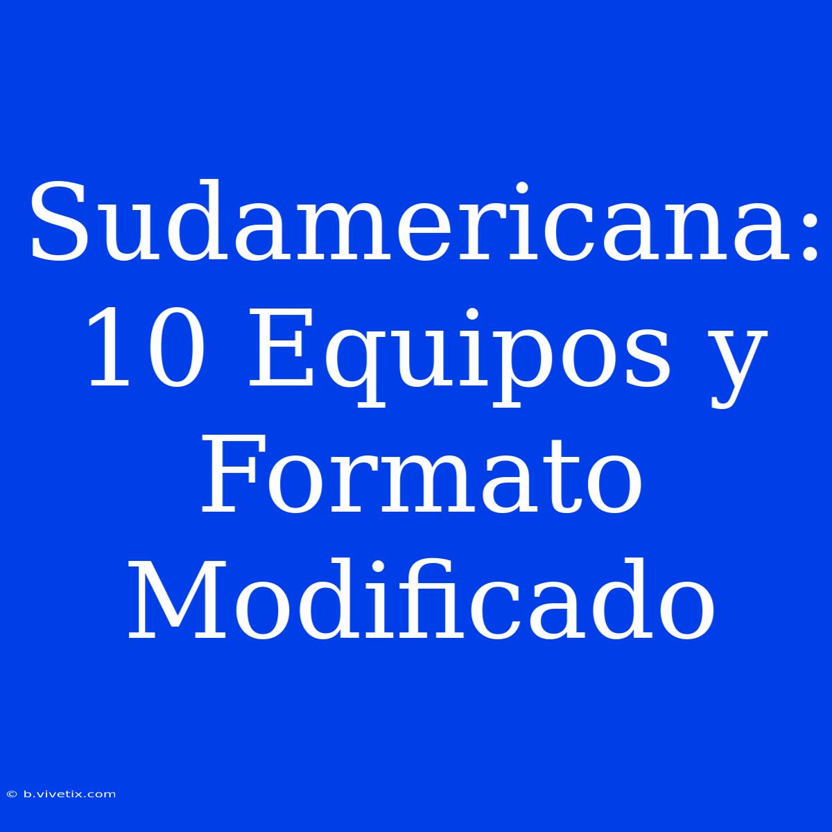 Sudamericana: 10 Equipos Y Formato Modificado