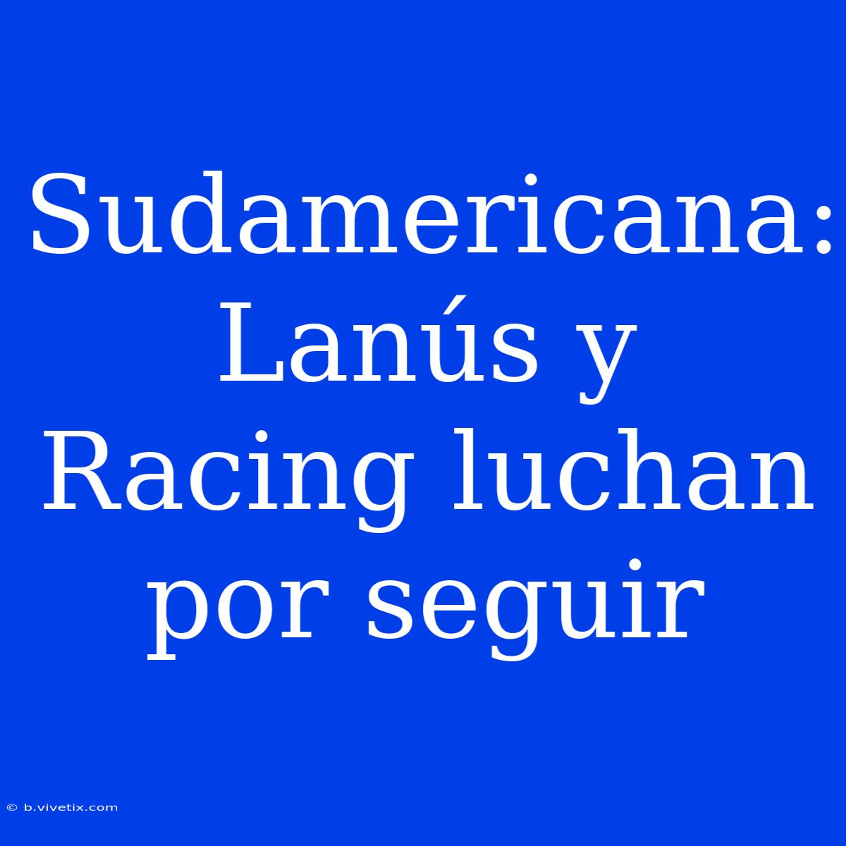 Sudamericana: Lanús Y Racing Luchan Por Seguir