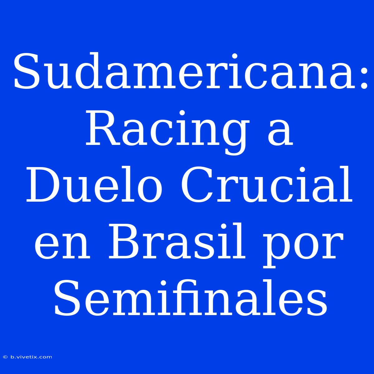 Sudamericana: Racing A Duelo Crucial En Brasil Por Semifinales