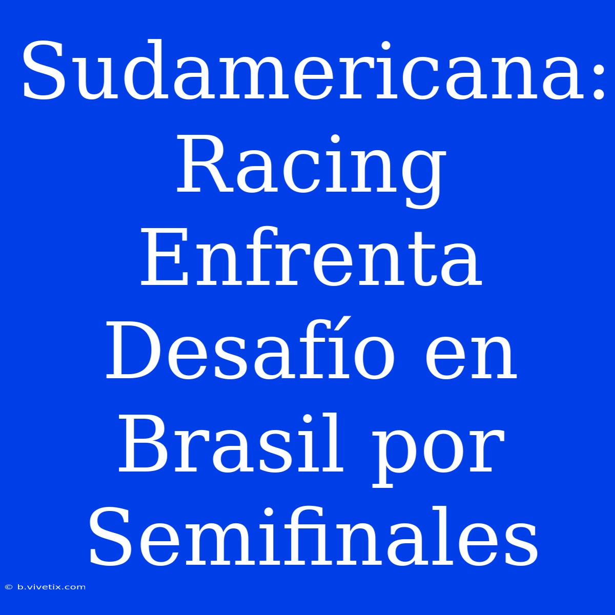 Sudamericana: Racing Enfrenta Desafío En Brasil Por Semifinales